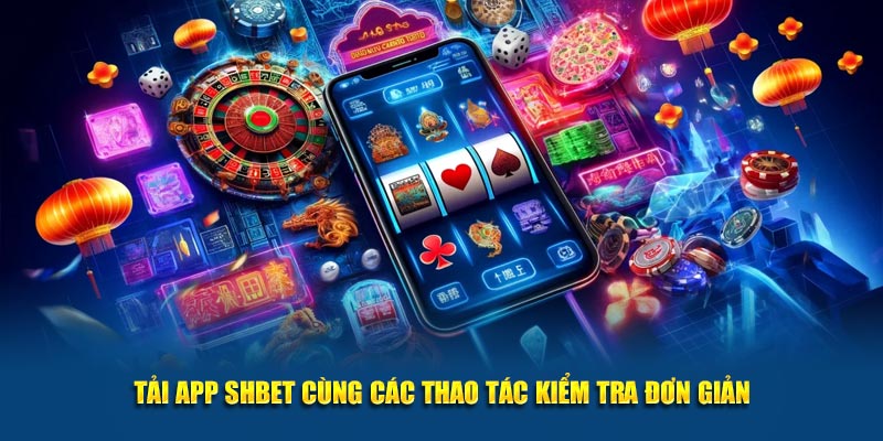 Tải app SHBET cùng các thao tác kiểm tra đơn giản