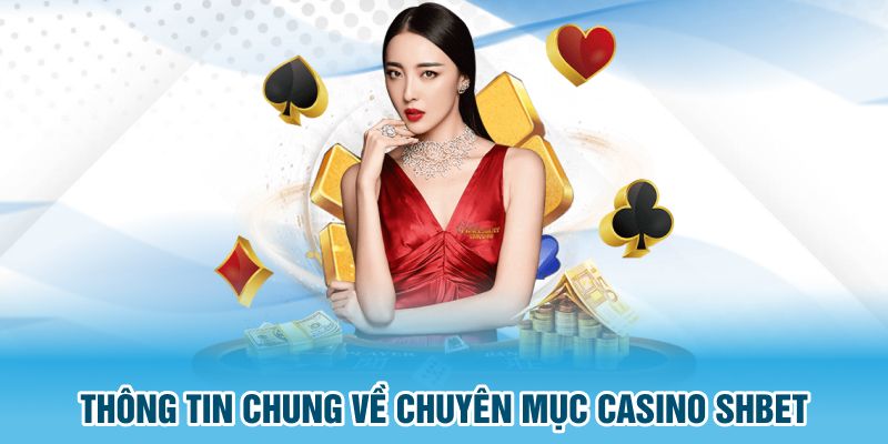 Thông tin chung về chuyên mục casino SHBET