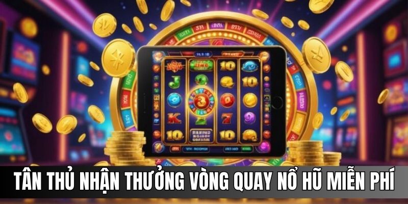 Tân thủ được nhận vòng quay slot miễn phí