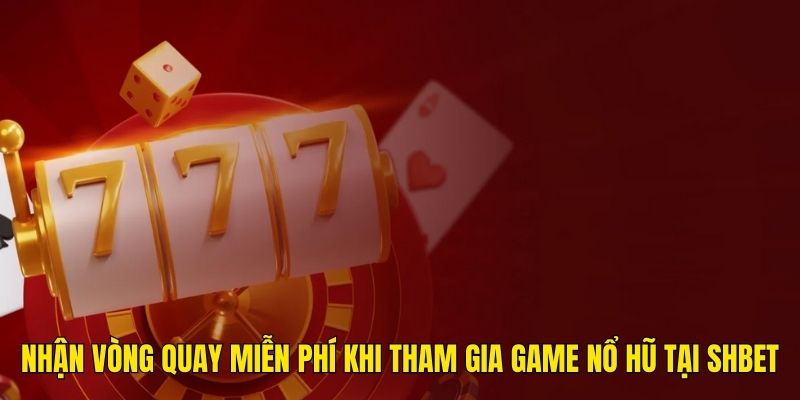 Tìm hiểu về sự kiện nhận vòng quay miễn phí khi tham gia game nổ hũ tại SHBET